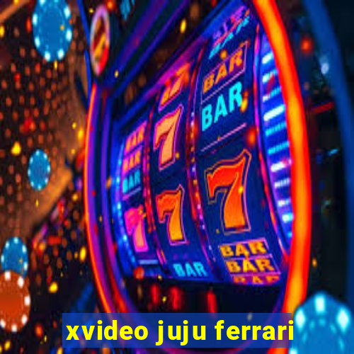 xvideo juju ferrari